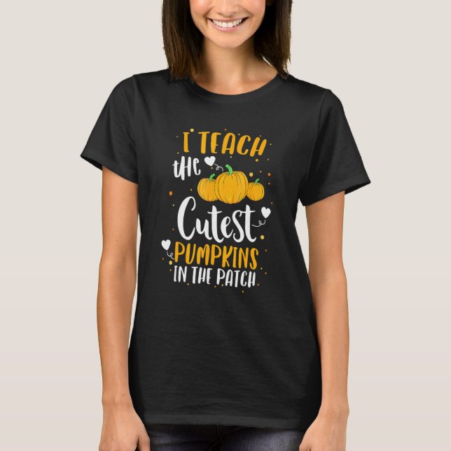 I Teach The Cutest Pumpkins In The Patch Teacher H T-Shirt (Front)