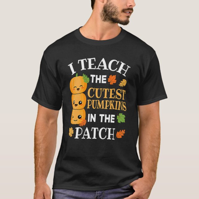 I Teach The Cutest Pumpkins In The Patch Teacher H T-Shirt (Front)