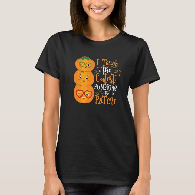 I Teach The Cutest Pumpkins In The Patch Teacher H T-Shirt (Front)