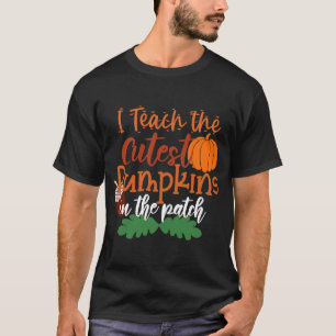 I Teach The Cutest Pumpkins In The Patch Teacher H T-Shirt