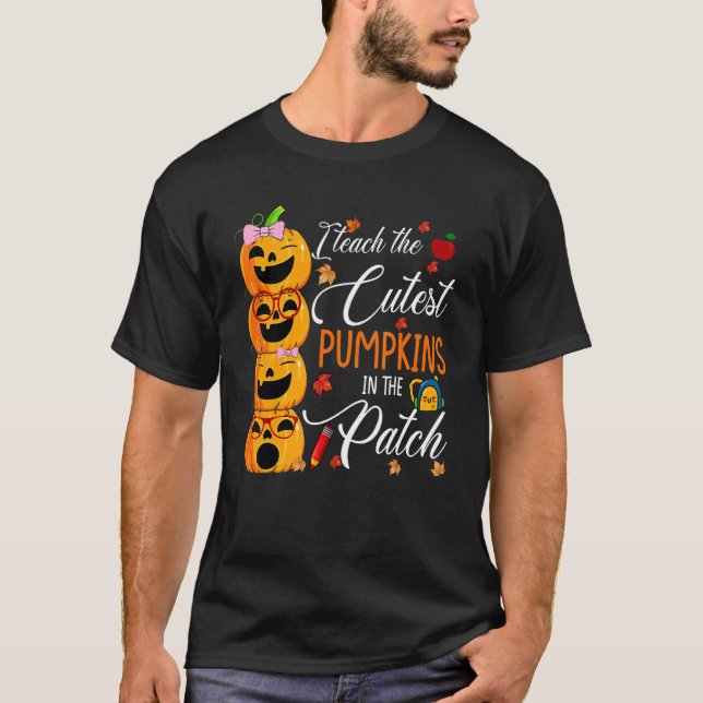 I Teach The Cutest Pumpkins In The Patch Teacher H T-Shirt (Front)