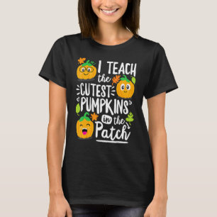 I Teach the Cutest Pumpkins in The Patch Teacher T-Shirt