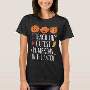 I Teach The Cutest Pumpkins In The Patch Thanksgiv T-Shirt