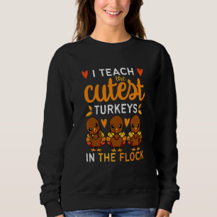 I Teach The Cutest Turkeys In The Flock Thanksgivi Sweatshirt