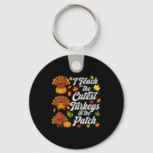 I Teach The Cutest Turkeys In The Patch  Key Ring