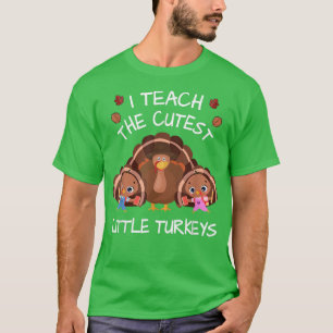 I Teach The Little Cutest Turkeys For Teacher T-Shirt
