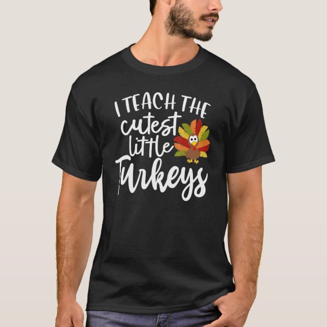 I Teach The Little Turkeys Fall Autumn Gobble Than T-Shirt (Front)