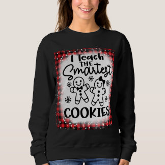 I Teach The Smartest Cookies Gingerbread Teacher C Sweatshirt
