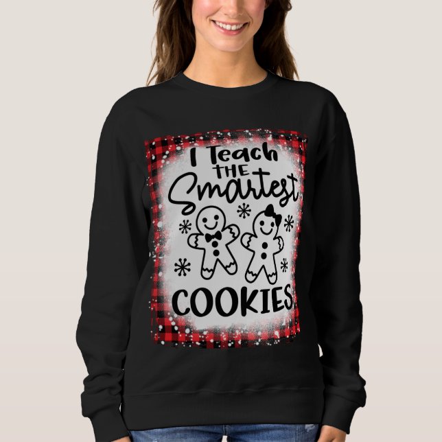 I Teach The Smartest Cookies Gingerbread Teacher C Sweatshirt (Front)
