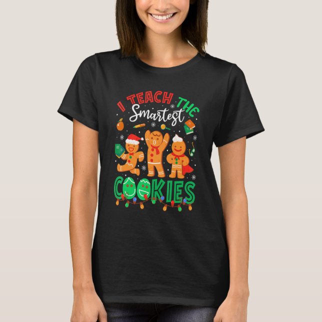 I Teach The Smartest Cookies Gingerbread Teacher C T-Shirt (Front)