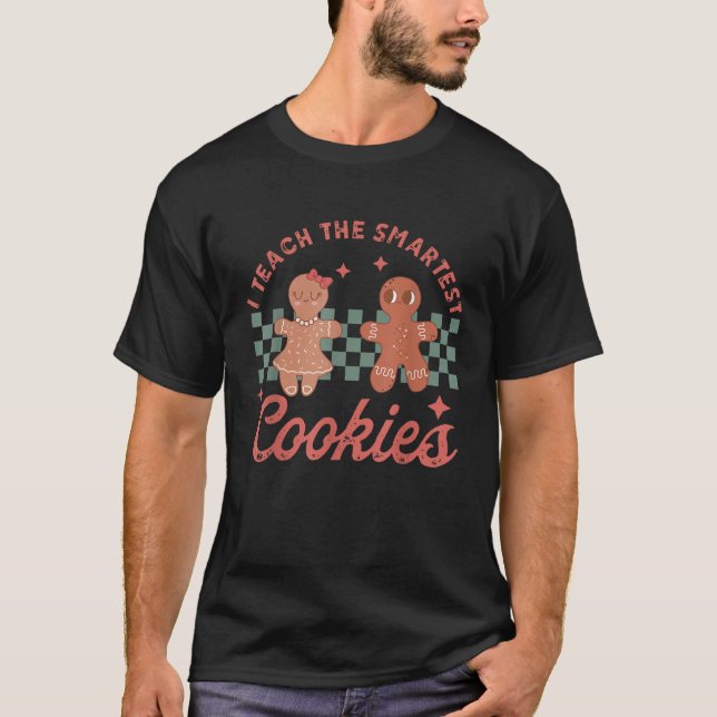 I Teach The Smartest Cookies Gingerbread Teacher C T-Shirt (Front)
