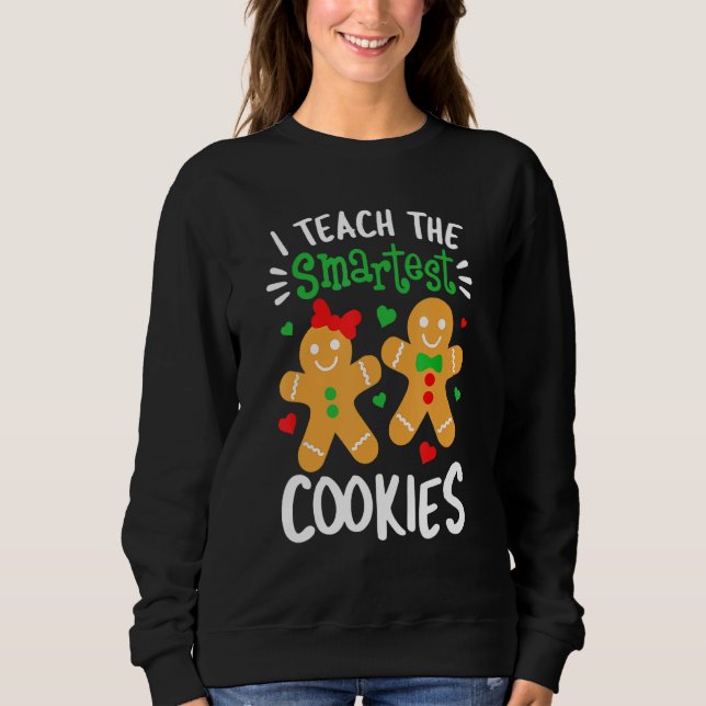 I Teach The Smartest Cookies  Teacher Xmas Gingerb Sweatshirt (Front)