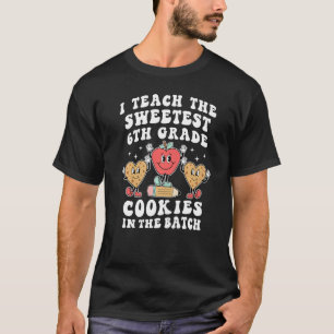 I Teach the Sweetest 6th Grade Cookies Teacher Val T-Shirt
