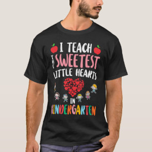 I Teach The Sweetest Little Hearts in Kindergarten T-Shirt