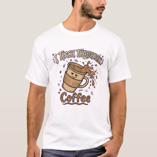 I Teach Therefore I Drink Coffee - Funny Teacher T-Shirt
