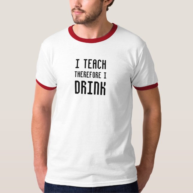 I Teach Therefore I DRINK Tee (Front)