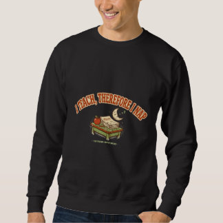 I Teach Therefore I Nap Funny Teacher Sweatshirt