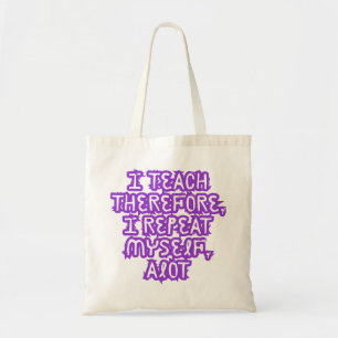 I Teach Therefore I Repeat Myself Tote Bag