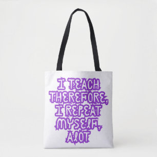 I Teach Therefore I Repeat Myself Tote Bag