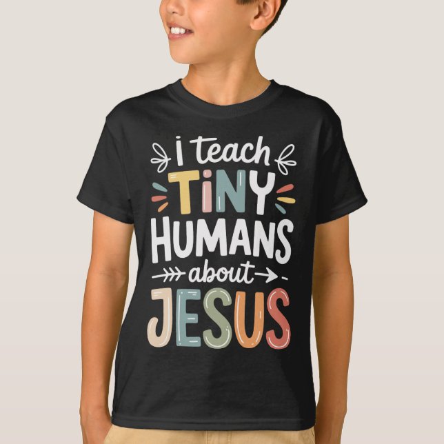 I Teach Tiny Humans About Jesus _1  T-Shirt (Front)