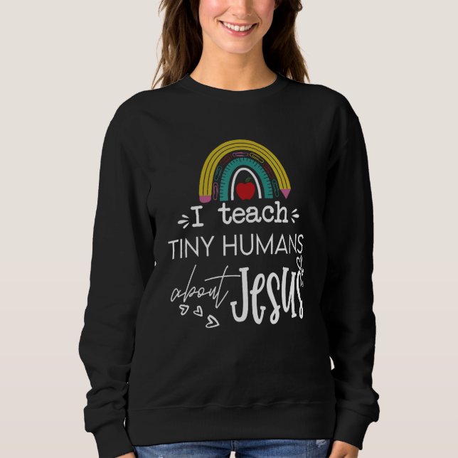 I Teach Tiny Humans About Jesus Sunday School Teac Sweatshirt (Front)