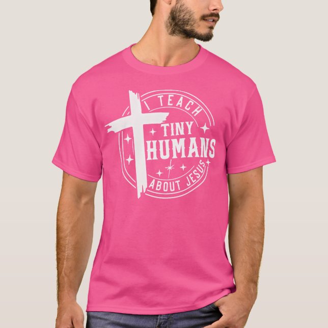 I Teach Tiny Humans About Jesus Sunday School Teac T-Shirt (Front)