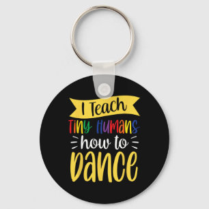I Teach Tiny Humans How To Dance Dance Teacher Dan Key Ring