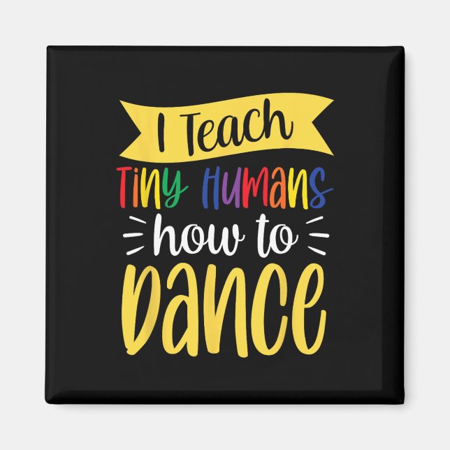 I Teach Tiny Humans How To Dance Dance Teacher Dan Magnet (Front)