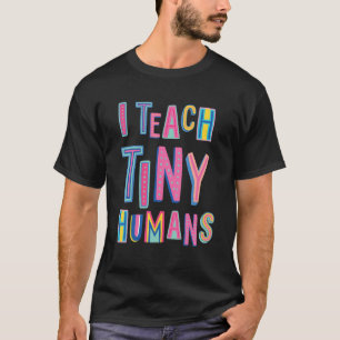 I Teach Tiny Humans Preschool Teacher Appreciation T-Shirt