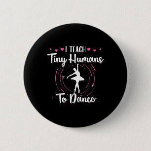 I Teach Tiny Humans To Dance 6 Cm Round Badge