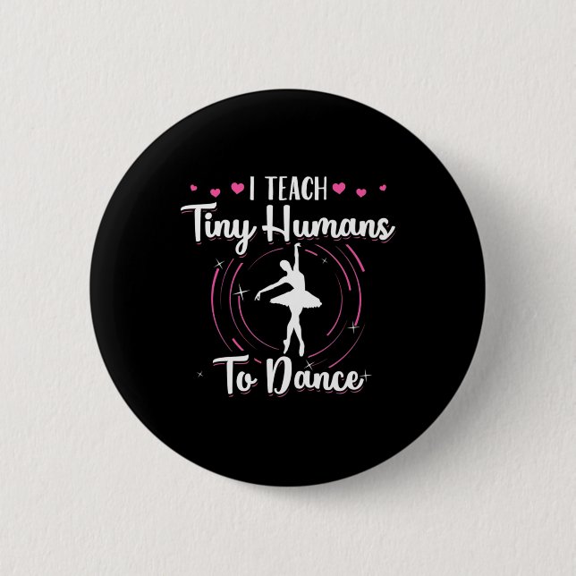I Teach Tiny Humans To Dance 6 Cm Round Badge (Front)
