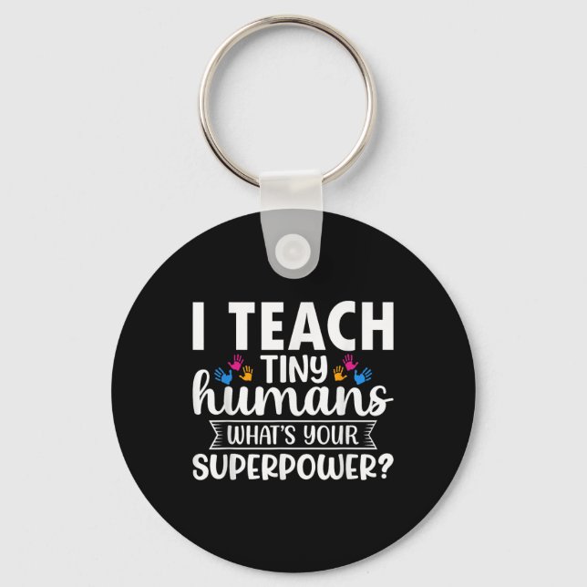 I Teach Tiny Humans Whats Your Superpower Teacher  Key Ring (Front)