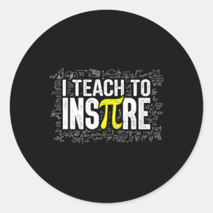 I Teach To Inspire Math Teacher Funny Pi Day 3.14  Classic Round Sticker