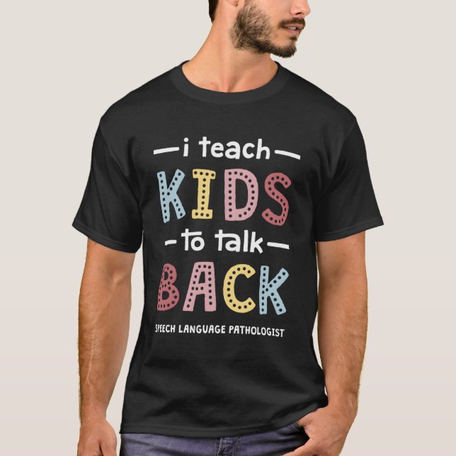I Teach To Talk Back Speech-Language Pathologist T-Shirt (Front)