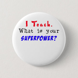 I Teach. What is your SUPERPOWER? 6 Cm Round Badge
