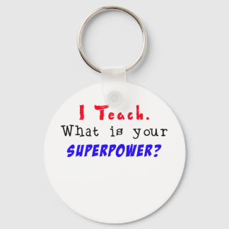 I Teach. What is your SUPERPOWER? Key Ring