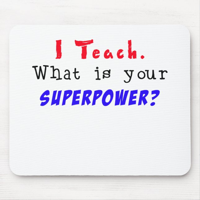 I Teach. What is your SUPERPOWER? Mouse Pad (Front)