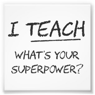 I Teach What Is Your Superpower? Photo Print