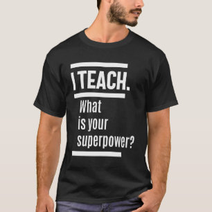 I teach. What is Your Superpower? T-Shirt