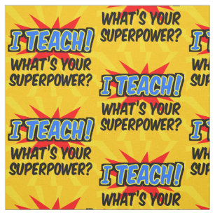 I Teach What's Your Superpower Superhero Teacher Fabric
