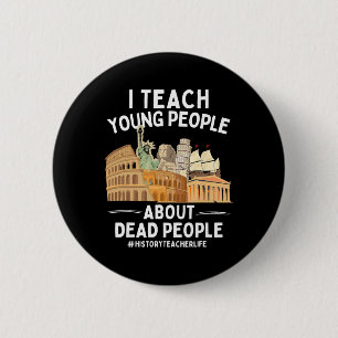 I Teach Young People About Dead People History Tea 6 Cm Round Badge