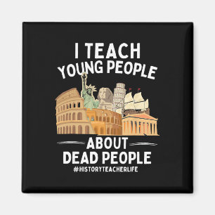 I Teach Young People About Dead People History Tea Magnet