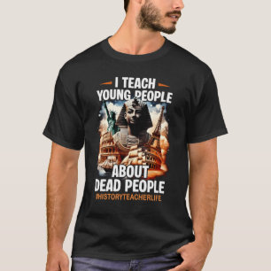 I Teach Young People About Dead People History Tea T-Shirt