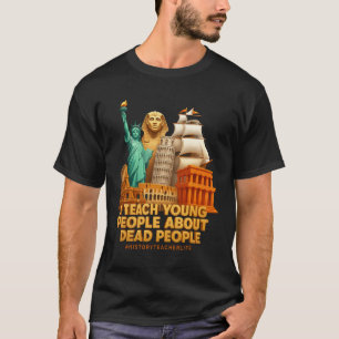 I Teach Young People About Dead People History Tea T-Shirt