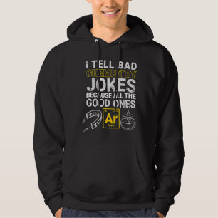 I Tell Bad Chemistry Jokes Because All The Good On Hoodie
