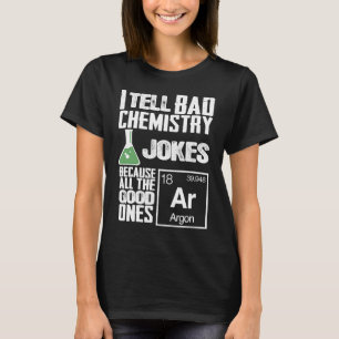 I Tell Bad Chemistry Jokes Good Ones Argon T-Shirt