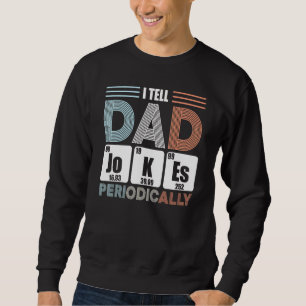 I Tell Dad Jokes Periodically 5 Sweatshirt