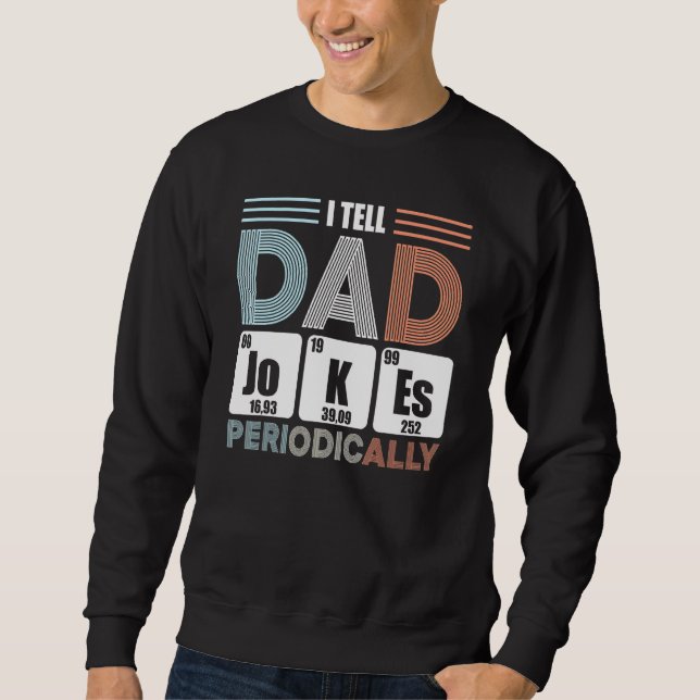 I Tell Dad Jokes Periodically 5 Sweatshirt (Front)