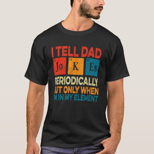 I Tell Dad Jokes Periodically But Only When I m My T-Shirt (Front)