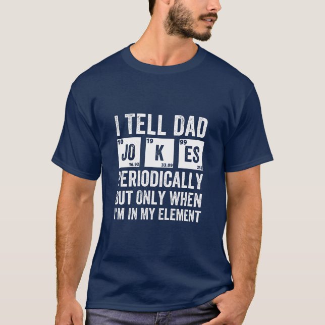 I Tell Dad Jokes Periodically But Only When I'm In T-Shirt (Front)
